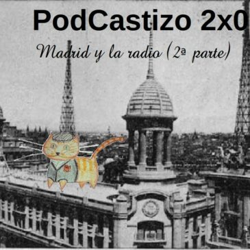 PodCastizo nº15: Madrid y la radio (segunda parte).