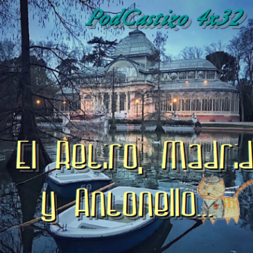 PodCastizo nº73: El Retiro, Madrid y Antonello.